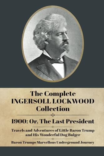 The Complete Ingersoll Lockwood Collection: 1900: or; The Last President & The Barron Trump Adventure Novels von East India Publishing Company