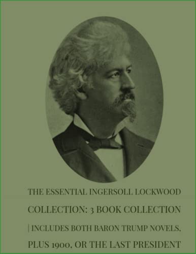 The Essential Ingersoll Lockwood Collection: 3 Book Collection | Includes Both Baron Trump Novels, Plus 1900, Or the Last President von Independently published