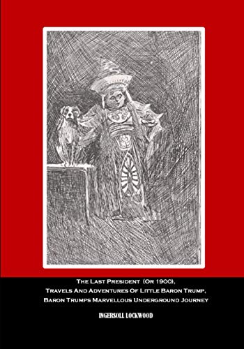 The Last President (Or 1900), Travels And Adventures Of Little Baron Trump, Baron Trumps Marvellous Underground Journey. (3x1)