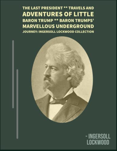 The Last President ** Travels And Adventures Of Little Baron Trump ** Baron Trumps’ Marvellous Underground Journey: INGERSOLL LOCKWOOD COLLECTION von Independently published