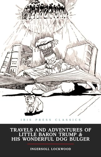 Travels and Adventures of Little Baron Trump and His Wonderful Dog Bulger (Ibis Press Classics): Original Illustrations Included von Independently published