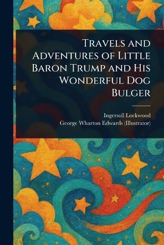 Travels and Adventures of Little Baron Trump and His Wonderful Dog Bulger Travels and Adventures of Little Baron Trump and His Wonderful Dog Bulger von Anson Street Press