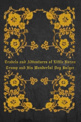 Travels and Adventures of Little Baron Trump and His Wonderful Dog Bulger: Travels and Adventures of Little Baron Trump and His Wonderful Dog Bulger Travels and Adventures of Little Baron Trump and His Wonderful Dog Bulger: Travels and Adventures of Little Baron Trump and His Wonderful Dog Bulger von Independently published