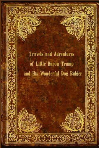 Travels and Adventures of Little Baron Trump and His Wonderful Dog Bulger: With original illustrations - annotated Travels and Adventures of Little Baron Trump and His Wonderful Dog Bulger: With original illustrations - annotated von Independently published
