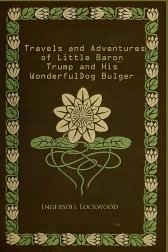 Travels and Adventures of Little Baron Trump and His Wonderful Dog Bulger: With original illustrations - annotated Travels and Adventures of Little Baron Trump and His Wonderful Dog Bulger: With original illustrations - annotated von Independently published