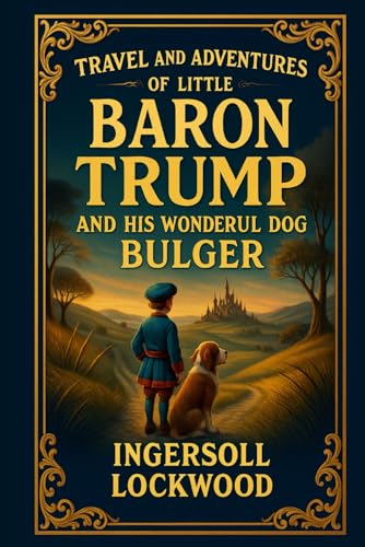 Travels and Adventures of Little Baron Trump and his Wonderful Dog Bulger: Illustrated and Complete Edition von The Lost Book Project