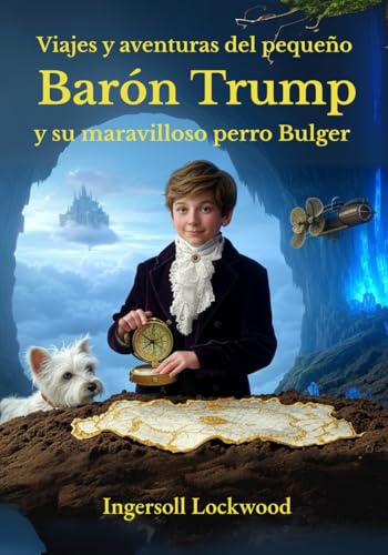 Viajes y aventuras del pequeño Barón Trump y su maravilloso perro Bulger Viajes y aventuras del pequeño Barón Trump y su maravilloso perro Bulger von Independently published