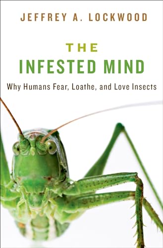 The Infested Mind: Why Humans Fear, Loathe, and Love Insects