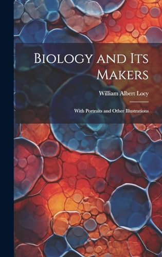 Biology and Its Makers: With Portraits and Other Illustrations von Legare Street Press