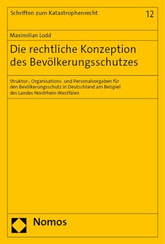Die rechtliche Konzeption des Bevölkerungsschutzes: Struktur-, Organisations- und Personalvorgaben für den Bevölkerungsschutz in Deutschland am ... (Schriften zum Katastrophenrecht) von Nomos Verlagsgesellschaft Mbh & Co