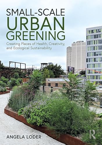 Small-Scale Urban Greening: Creating Places of Health, Creativity, and Ecological Sustainability