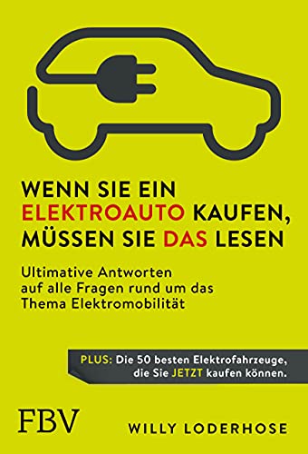 Wenn Sie ein Elektroauto kaufen, müssen Sie das lesen: Ultimative Antworten auf alle Fragen rund um das Thema Elektromobilität. Plus: Die 50 besten Elektrofahrzeuge, die Sie jetzt kaufen können von Finanzbuch Verlag