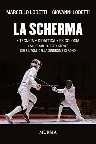 La scherma: • Tecnica • Didattica • Psicologia • Studi sull’abbattimento dei sintomi della sindrome di ADHD (Calcio, bicicletta e altri sport) von Mursia