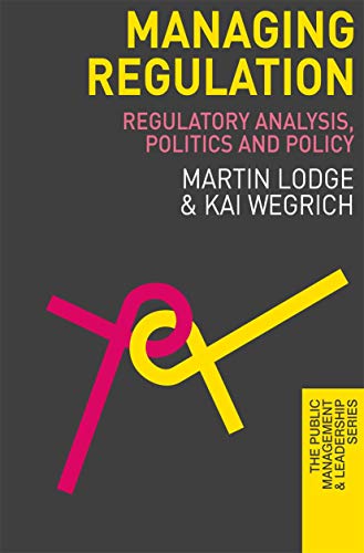 Managing Regulation: Regulatory Analysis, Politics and Policy (The Public Management and Leadership Series)