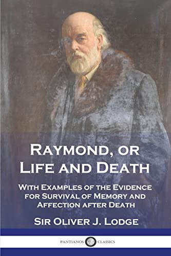 Raymond, or Life and Death: With Examples of the Evidence for Survival of Memory and Affection after Death von Pantianos Classics