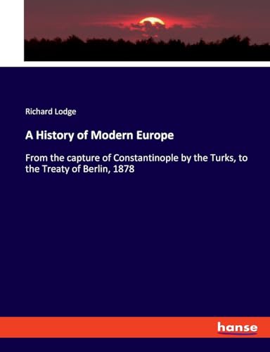 A History of Modern Europe: From the capture of Constantinople by the Turks, to the Treaty of Berlin, 1878 von hansebooks