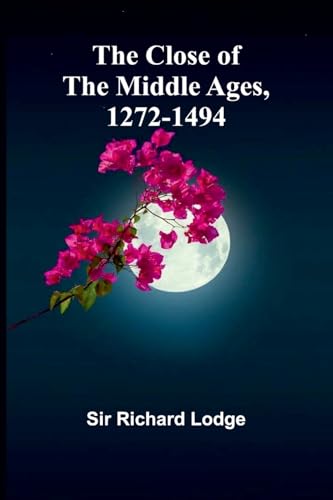The Close Of The Middle Ages, 1272-1494 von Alpha Edition