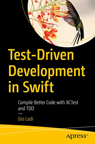 Test-Driven Development in Swift: Compile Better Code with XCTest and TDD von Apress