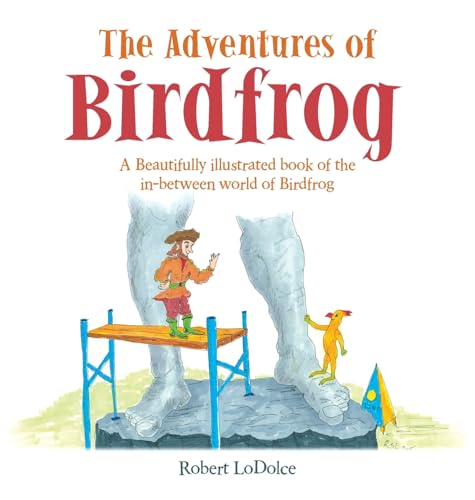 The Adventures of Birdfrog: A Beautifully illustrated book of the in-between world of Birdfrog von Archway Publishing