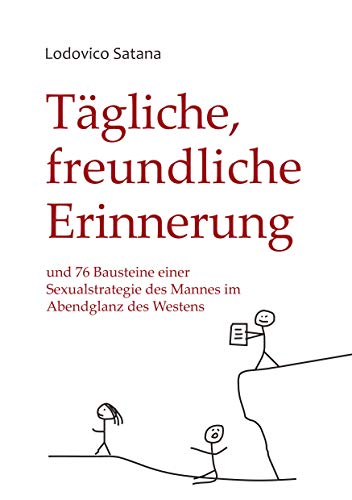 Tägliche, freundliche Erinnerung: und 76 Bausteine einer Sexualstrategie des Mannes im Abendglanz des Westens von Books on Demand