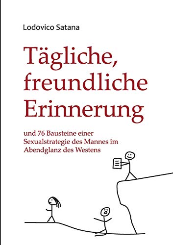 Tägliche, freundliche Erinnerung: und 76 Bausteine einer Sexualstrategie des Mannes im Abendglanz des Westens