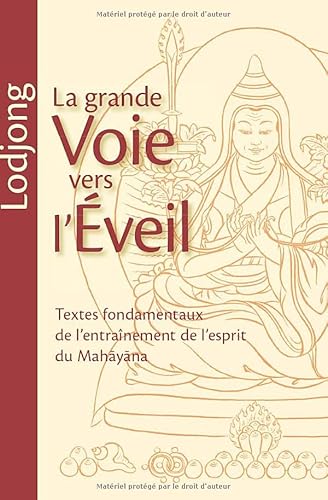 Lodjong - La grande voie vers l'éveil: Textes fondamentaux de l'entraînement de l'esprit du Mahayana