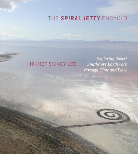 The Spiral Jetty Encyclo: Exploring Robert Smithson's Earthwork Through Time and Place von University of Utah Press
