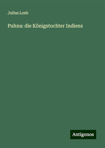 Puhna: die Königstochter Indiens von Antigonos Verlag