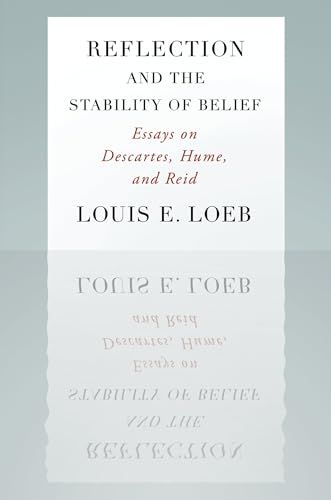 Reflection And The Stability Of Belief: Essays on Descartes, Hume, and Reid Reflection And The Stability Of Belief: Essays on Descartes, Hume, and Reid von OUP USA