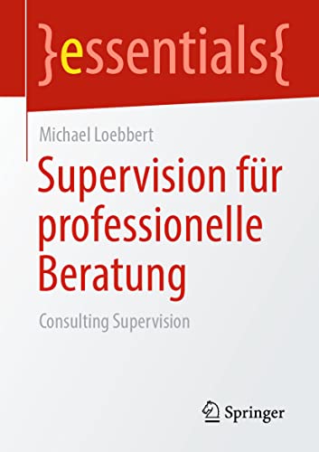 Supervision für professionelle Beratung: Consulting Supervision (essentials)