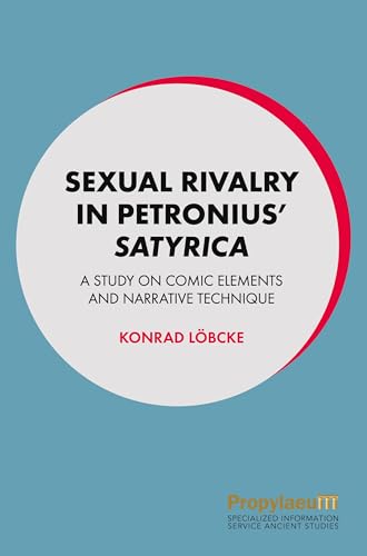 Sexual Rivalry in Petronius’ Satyrica: A Study on Comic Elements and Narrative Technique Sexual Rivalry in Petronius’ Satyrica: A Study on Comic Elements and Narrative Technique von Propylaeum