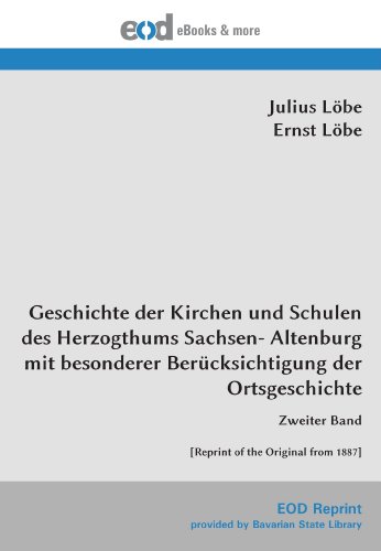 Geschichte der Kirchen und Schulen des Herzogthums Sachsen- Altenburg mit besonderer Berücksichtigung der Ortsgeschichte: Zweiter Band [Reprint of the Original from 1887]