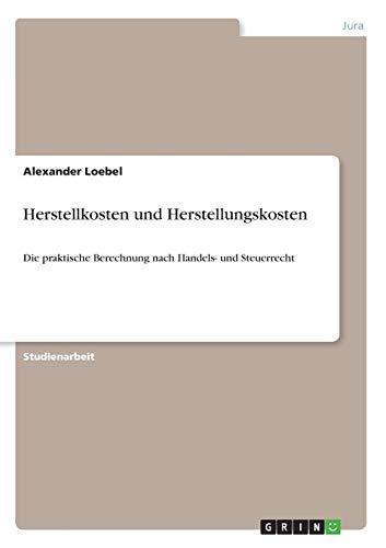 Herstellkosten und Herstellungskosten: Die praktische Berechnung nach Handels- und Steuerrecht