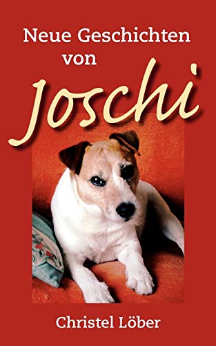 Neue Geschichten von Joschi: Ein kleiner Terrier erzählt aus seinem Hundeleben