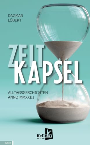 Zeitkapsel: Alltagsgeschichten anno MMXXIII von Druckkellner