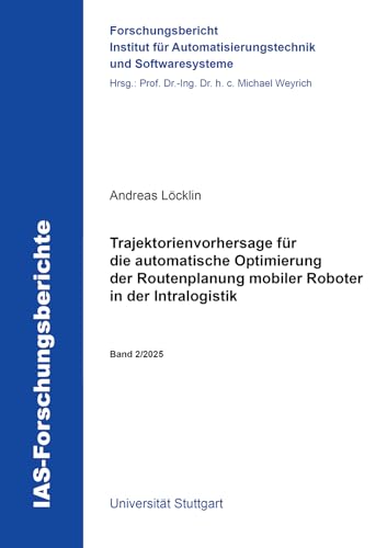 Trajektorienvorhersage für die automatische Optimierung der Routenplanung mobiler Roboter in der Intralogistik (IAS-Forschungsberichte) von Shaker
