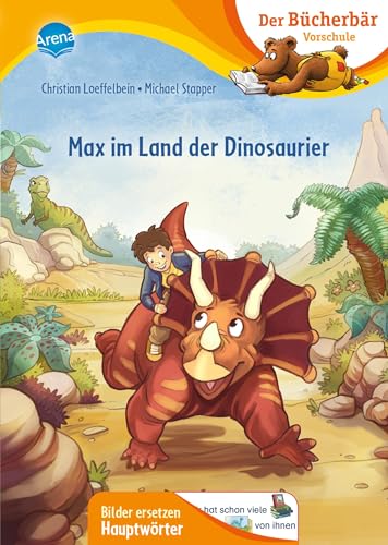 Max im Land der Dinosaurier: Erstlesebuch für die Vorschule ab 5 Jahren. Spannende Dinosaurier-Geschichte. Bilder ersetzen Hauptwörter (Der Bücherbär: Vorschule. Bilder ersetzen Namenwörter) von Arena