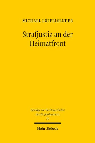 Strafjustiz an der Heimatfront: Die strafrechtliche Verfolgung von Frauen und Jugendlichen im Oberlandesgerichtsbezirk Köln 1939-1945 (Beiträge zur Rechtsgeschichte des 20. Jahrhunderts, Band 70) von Mohr Siebeck