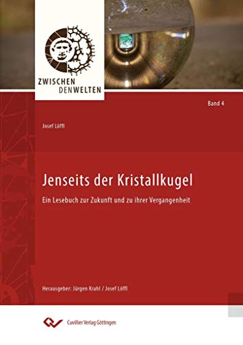 Jenseits der Kristallkugel: Ein Lesebuch zur Zukunft und zu ihrer Vergangenheit (Zwischen den Welten) von Cuvillier Verlag