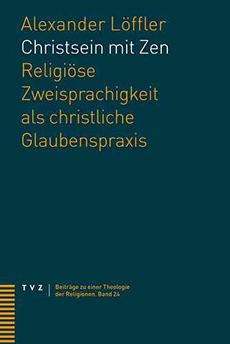 Christsein mit Zen: Religiöse Zweisprachigkeit als christliche Glaubenspraxis (Beiträge zu einer Theologie der Religionen) von Theologischer Verlag Zurich Ag Tvz