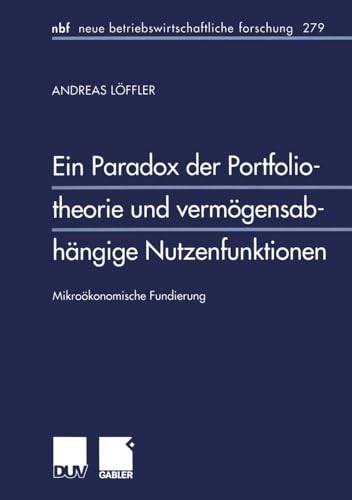 Ein Paradox der Portfoliotheorie und vermögensabhängige Nutzenfunktion. Mikroökonomische Fundierung (neue betriebswirtschaftliche forschung (nbf), 279, Band 279) von Deutscher Universitätsverlag
