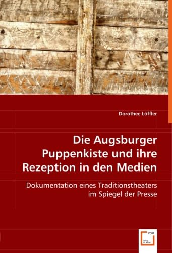 Die Augsburger Puppenkiste und ihre Rezeption in den Medien: Dokumentation eines Traditionstheaters im Spiegel der Presse