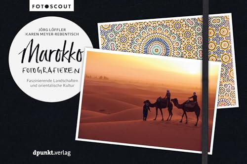 Marokko fotografieren: Faszinierende Landschaften und orientalische Kultur (Fotoscout – Der Reiseführer für Fotografen) von Dpunkt.Verlag GmbH