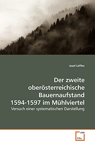 Der zweite oberösterreichische Bauernaufstand 1594-1597 im Mühlviertel: Versuch einer systematischen Darstellung Der zweite oberösterreichische Bauernaufstand 1594-1597 im Mühlviertel: Versuch einer systematischen Darstellung