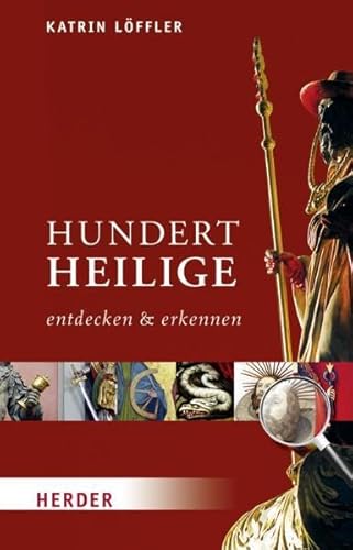 Hundert Heilige entdecken und erkennen: Der Taschenführer für Kunst und Kirche