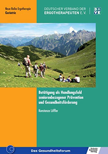 Betätigung als Handlungsfeld seniorenbezogener Prävention und Gesundheitsförderung: Eine Positionierung der Ergotherapie in den „Präventionszielen für ... Ergotherapie: Reihe 3 Fachbereich Geriatrie) Betätigung als Handlungsfeld seniorenbezogener Prävention und Gesundheitsförderung: Eine Positionierung der Ergotherapie in den „Präventionszielen für ... Ergotherapie: Reihe 3 Fachbereich Geriatrie)