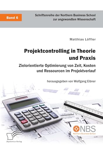 Projektcontrolling in Theorie und Praxis. Zielorientierte Optimierung von Zeit, Kosten und Ressourcen im Projektverlauf von Diplomica Verlag