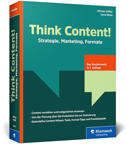 Think Content!: Strategie, Marketing, Formate – 3. Auflage des Content-Marketing-Standardwerks. Inkl. Storytelling, SEO, Texte, Grafiken, Video, Audio, KI in der Content-Erstellung, UGC und mehr von Rheinwerk Computing