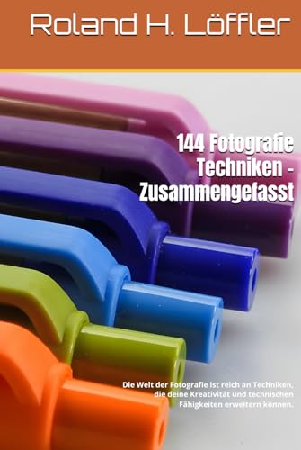 144 Fotografie Techniken - Zusammengefasst: Die Welt der Fotografie ist reich an Techniken, die deine Kreativität und technischen Fähigkeiten erweitern können. von Independently published