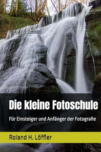 Die kleine Fotoschule: Für Einsteiger und Anfänger der Fotografie von Independently published